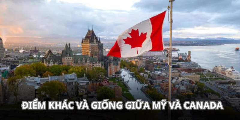 Có sự khác nhau giữa chính sách của hai nước Canada và Mỹ