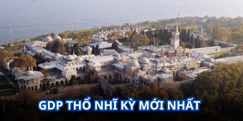 Tình hình GDP Thổ Nhĩ Kỳ mới nhất trong năm vừa qua