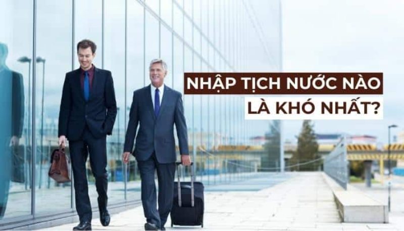 Nhập quốc tịch nước nào khó nhất theo từng tiêu chí khác nhau