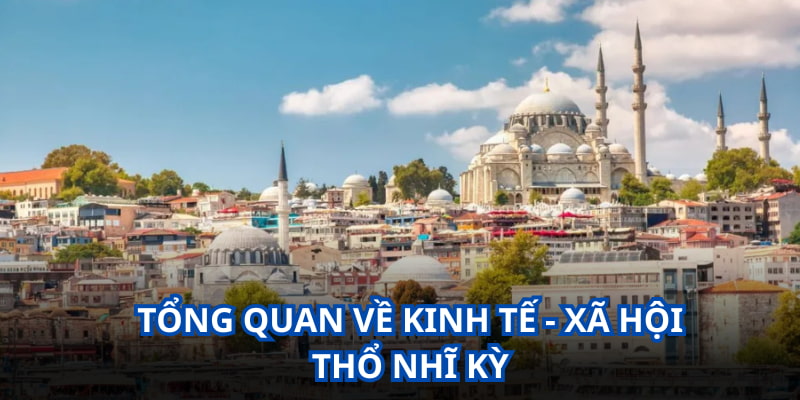 Tổng quan thông tin và kinh tế của đất nước Thổ Nhĩ Kỳ