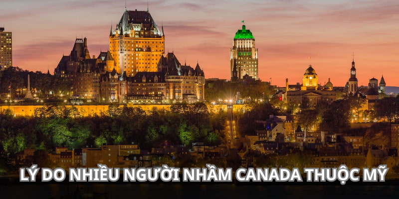 Nhiều người không biết Canada có thuộc Mỹ không