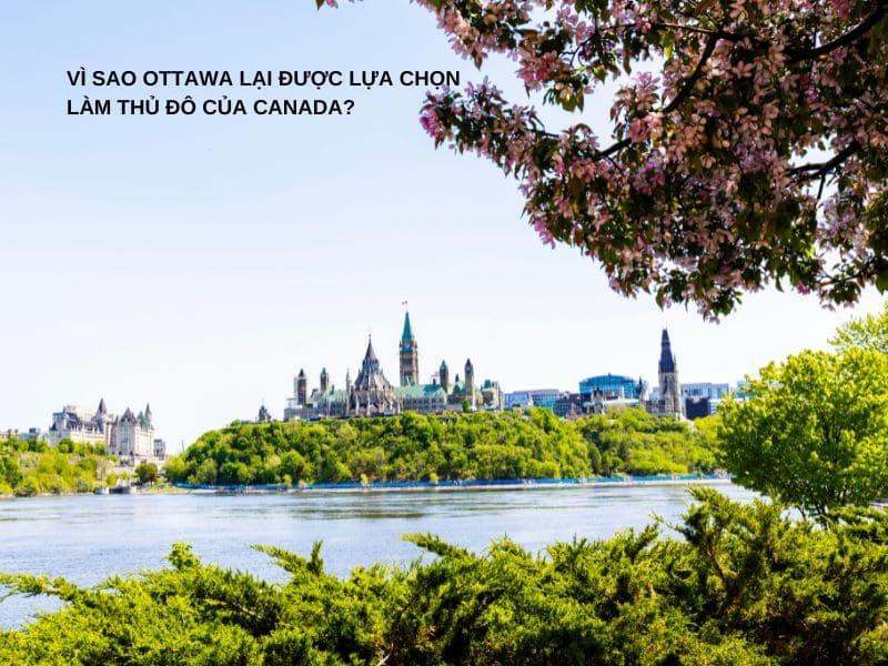 Vì sao Ottawa lại được lựa chọn làm thủ đô của Canada?